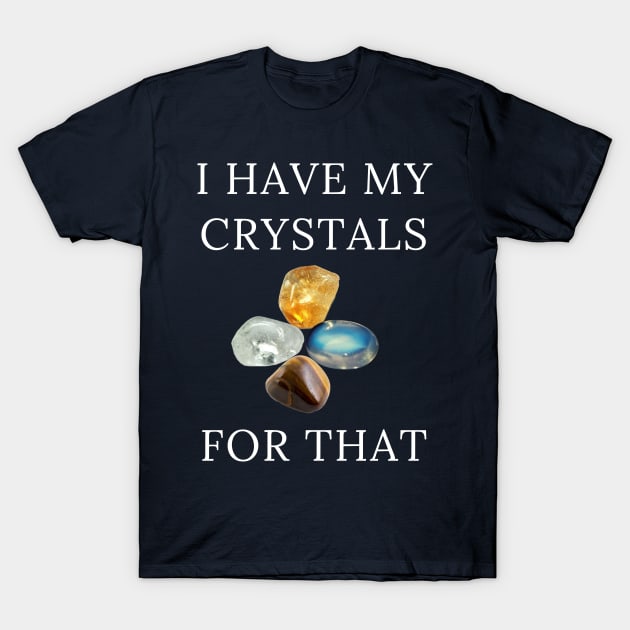 I Have My Crystals For Manifesting Luck Crystal Power T-Shirt by klimentina